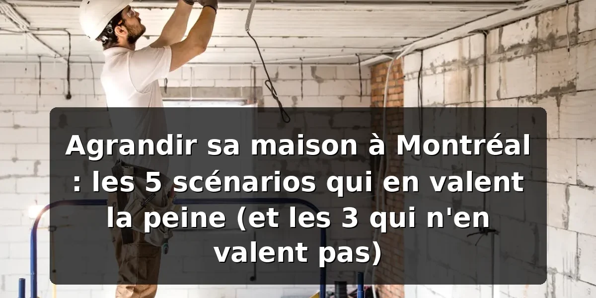 Agrandissement maison Montréal : les 4 scénarios 2026 Agrandissement maison Montréal : les 4 scénarios 2026 — illustration