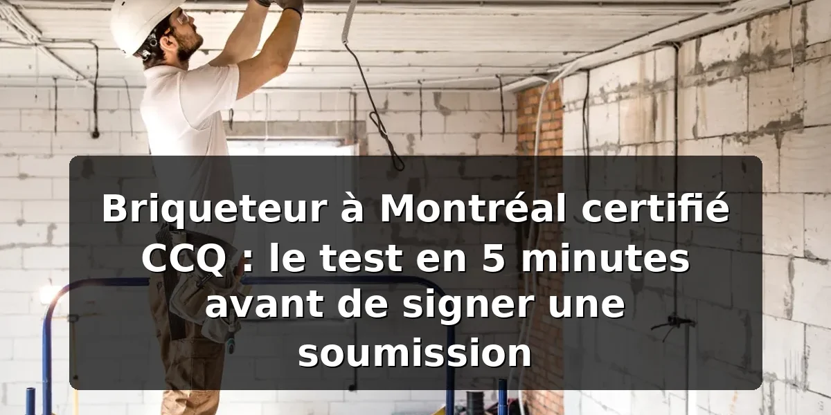 Briqueteur à Montréal certifié CCQ : le test en 5 minutes avant de signer une soumission Briqueteur Montréal CCQ — vérification certificat avant soumission