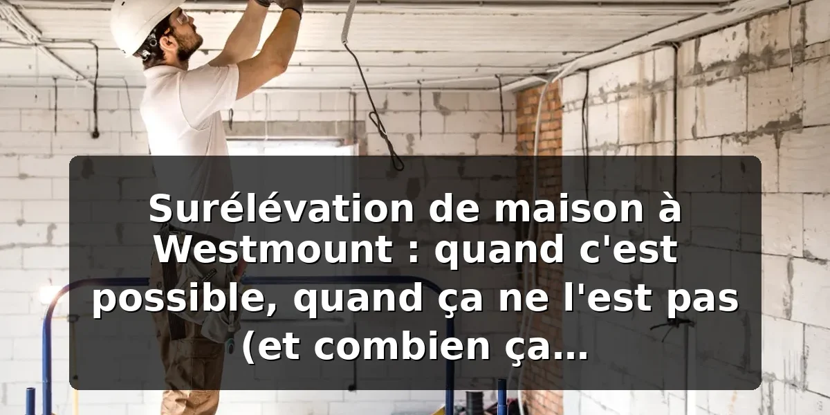 Surélévation maison Westmount : possible, interdit ou coûteux ? — illustration